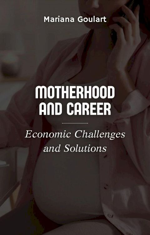 Motherhood and Career: Economic Challenges and Solutions(Kobo/電子書)