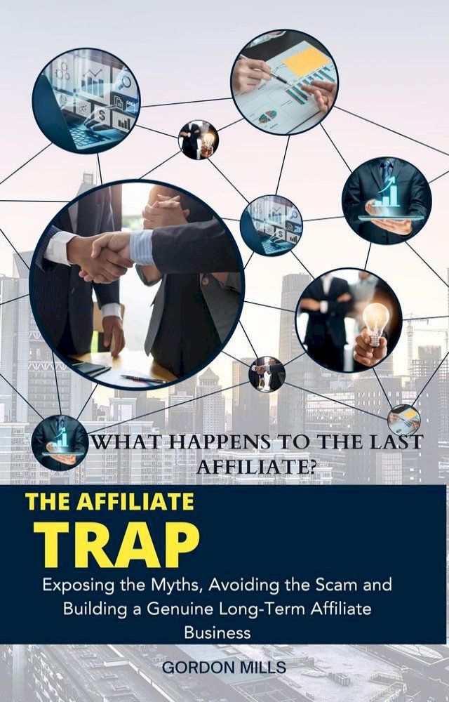  The Affiliate Trap Exposing the Myths, Avoiding the Scams, and Building a Genuine Long-Term Affiliate Business WHAT HAPPENS TO THE FINAL AFFILIATE?(Kobo/電子書)