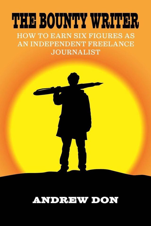  The Bounty Writer - How to Earn Six Figures as an Independent Freelance Journalist(Kobo/電子書)