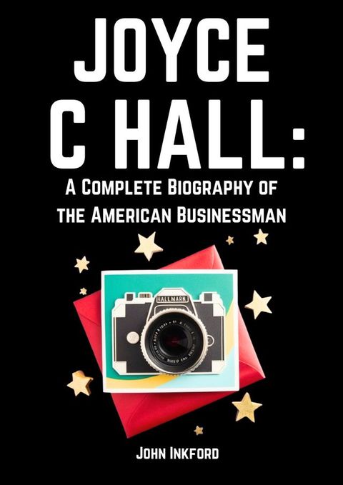 Joyce C. Hall: A Complete Biography of the American Businessman(Kobo/電子書)