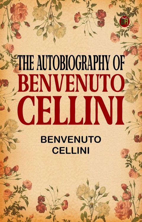 The Autobiography of Benvenuto Cellini(Kobo/電子書)