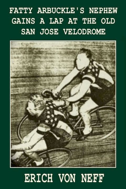 Fatty Arbuckle's Nephew Gains a Lap on the Old San Jose Velodrome(Kobo/電子書)