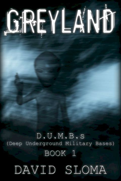 Greyland: D.U.M.B.s (Deep Underground Military Bases) - Book 1(Kobo/電子書)