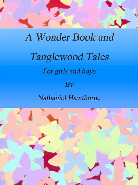 A Wonder Book and Tanglewood Tales: For girls and boys(Kobo/電子書)