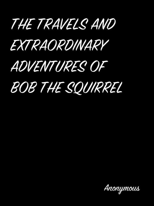  The Travels And Extraordinary Adventures Of Bob The Squirrel(Kobo/電子書)