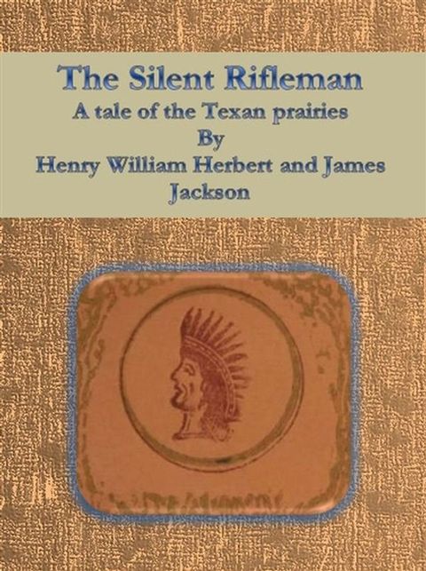 The Silent Rifleman: A tale of the Texan prairies(Kobo/電子書)