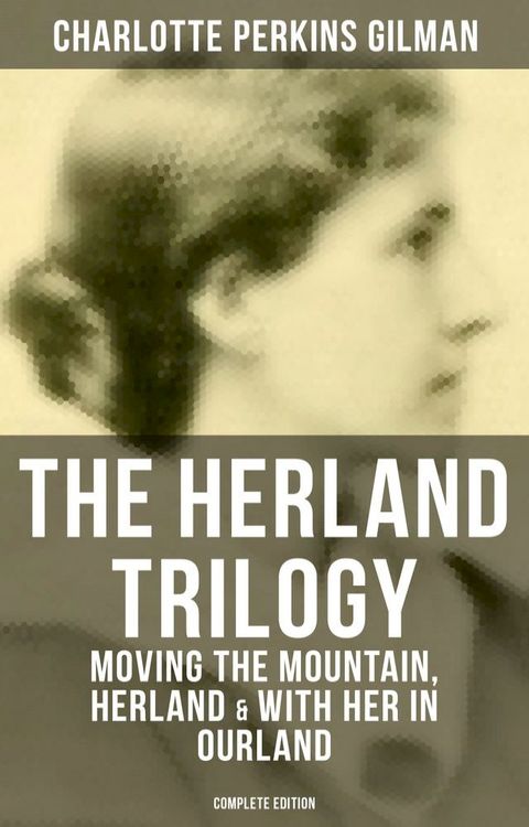 THE HERLAND TRILOGY: Moving the Mountain, Herland & With Her in Ourland (Complete Edition)(Kobo/電子書)