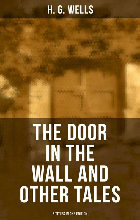 THE DOOR IN THE WALL AND OTHER TALES - 8 Titles in One Edition(Kobo/電子書)