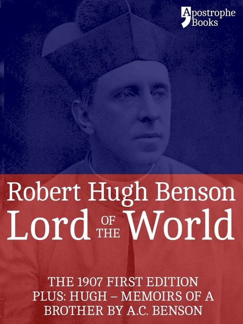 Lord Of The World: The 1907 First Edition. Includes: Hugh - Memoirs Of A Brother by A.C. Benson.(Kobo/電子書)