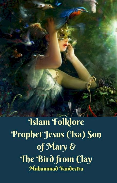 Islam Folklore Prophet Jesus (Isa) Son of Mary & The Bird from Clay(Kobo/電子書)