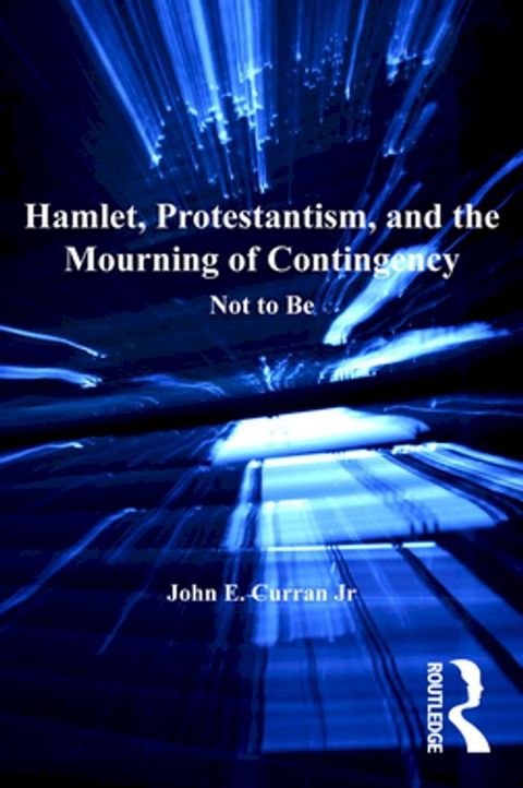 Hamlet, Protestantism, and the Mourning of Contingency(Kobo/電子書)