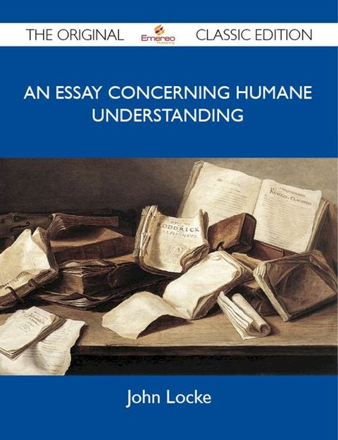 An Essay Concerning Humane Understanding - The Original Classic Edition(Kobo/電子書)