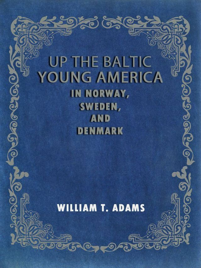  Up The Baltic Young America In Norway Sweden And Denmark(Kobo/電子書)