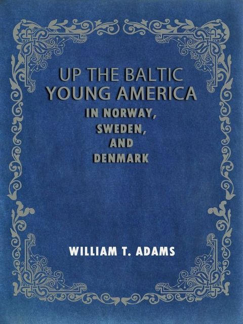 Up The Baltic Young America In Norway Sweden And Denmark(Kobo/電子書)