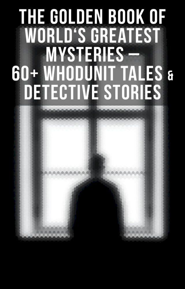  The Golden Book of World's Greatest Mysteries – 60+ Whodunit Tales & Detective Stories(Kobo/電子書)