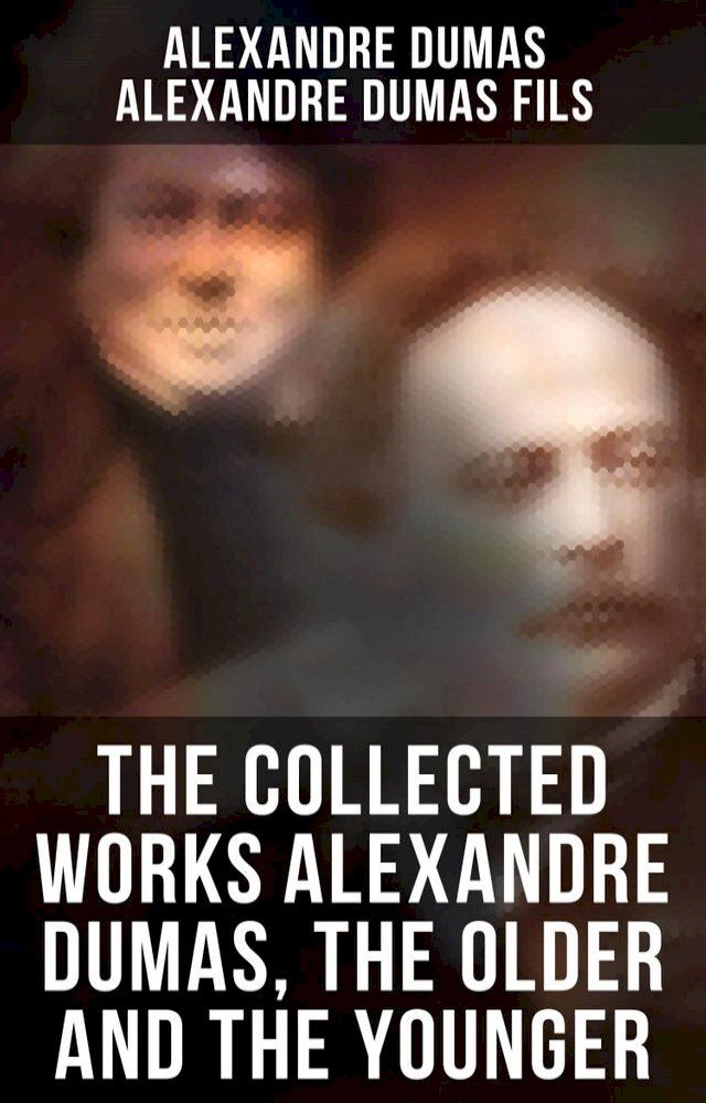  The Collected Works Alexandre Dumas, The Older and The Younger(Kobo/電子書)