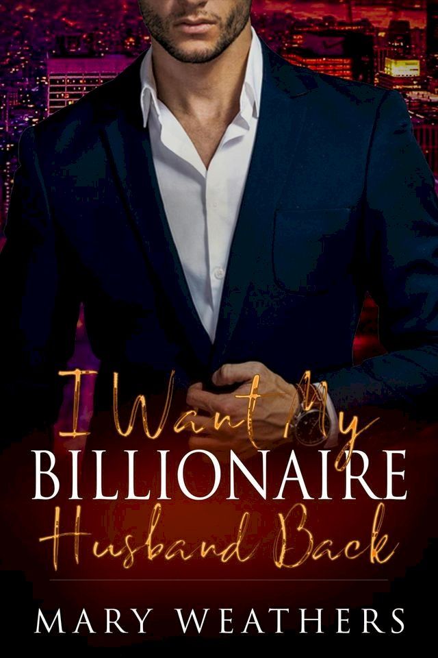  I Want My Billionaire Husband Back: A Billionaire Romance(Kobo/電子書)