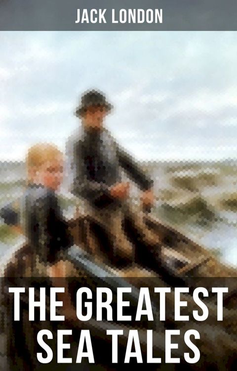 The Greatest Sea Tales of Jack London(Kobo/電子書)