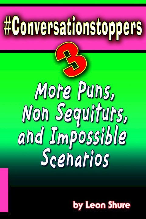 #Conversationstoppers 3: Even More Puns, Non Sequiturs, Impossible Scenarios(Kobo/電子書)