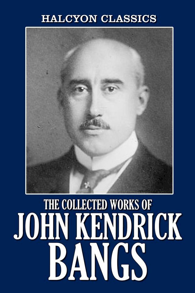  The Collected Works of John Kendrick Bangs: 48 Books and Short Stories(Kobo/電子書)