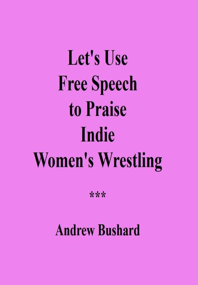  Let's Use Free Speech to Praise Indie Women's Wrestling(Kobo/電子書)