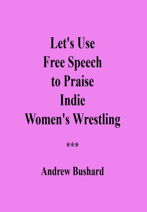 Let's Use Free Speech to Praise Indie Women's Wrestling(Kobo/電子書)