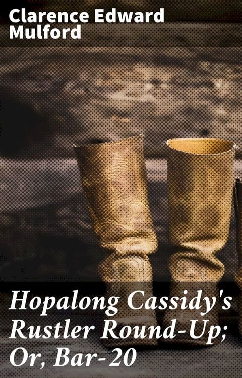 Hopalong Cassidy's Rustler Round-Up; Or, Bar-20(Kobo/電子書)