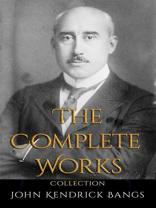  John Kendrick Bangs: The Complete Works(Kobo/電子書)