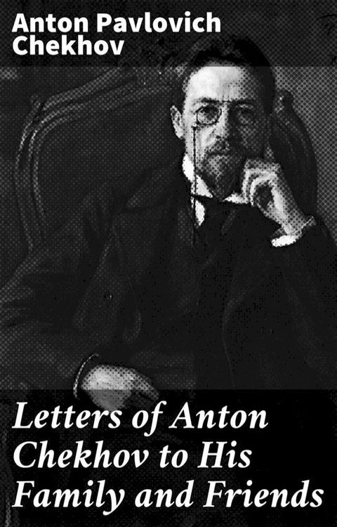 Letters of Anton Chekhov to His Family and Friends(Kobo/電子書)