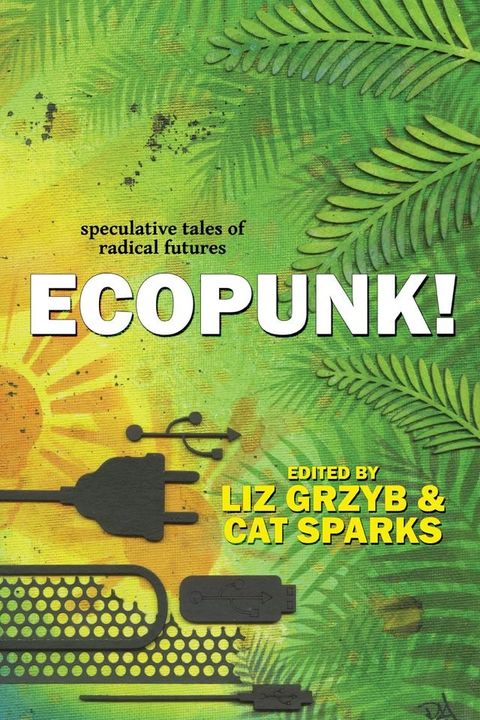 Ecopunk!: Speculative Tales Of Radical Futures(Kobo/電子書)