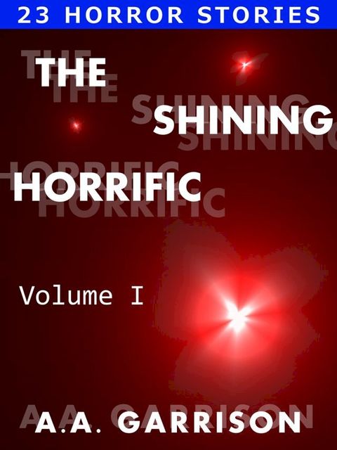 The Shining Horrific: A Collection of Horror Stories - Volume I(Kobo/電子書)