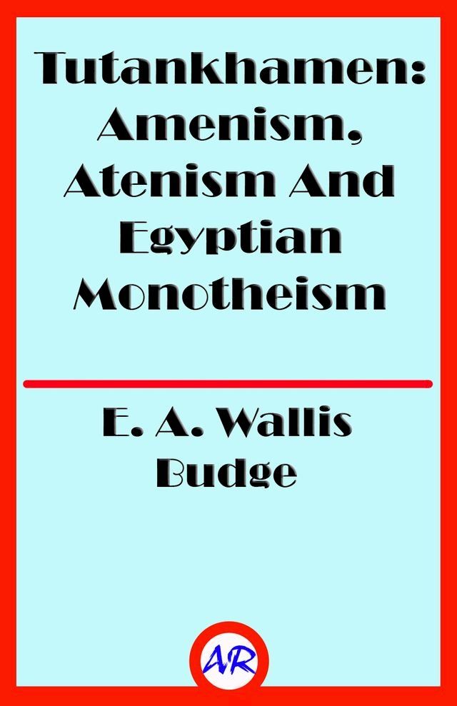  Tutankhamen: Amenism, Atenism And Egyptian Monotheism (Illustrated)(Kobo/電子書)