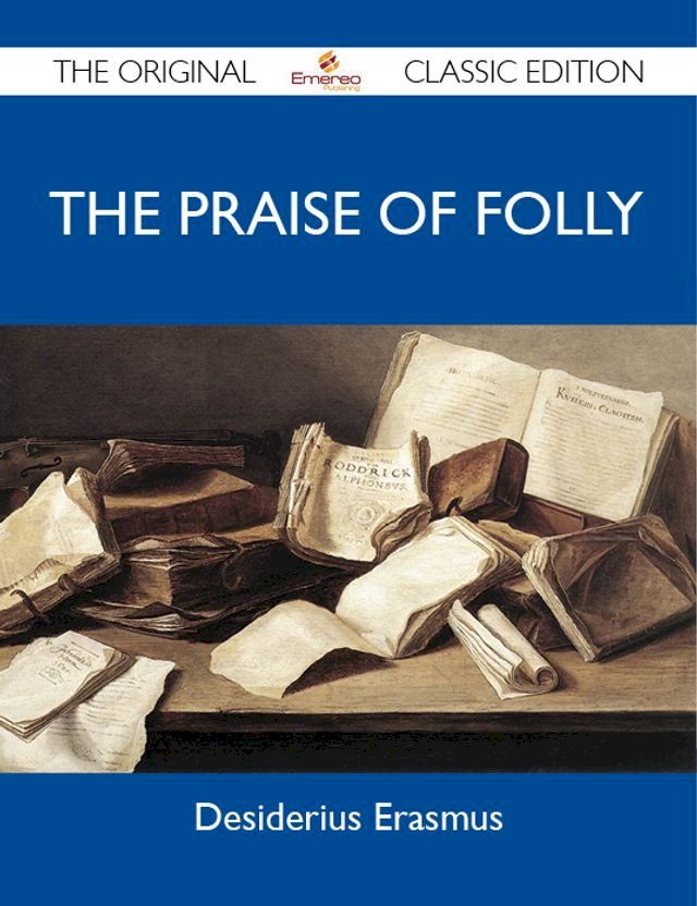  The Praise of Folly - The Original Classic Edition(Kobo/電子書)