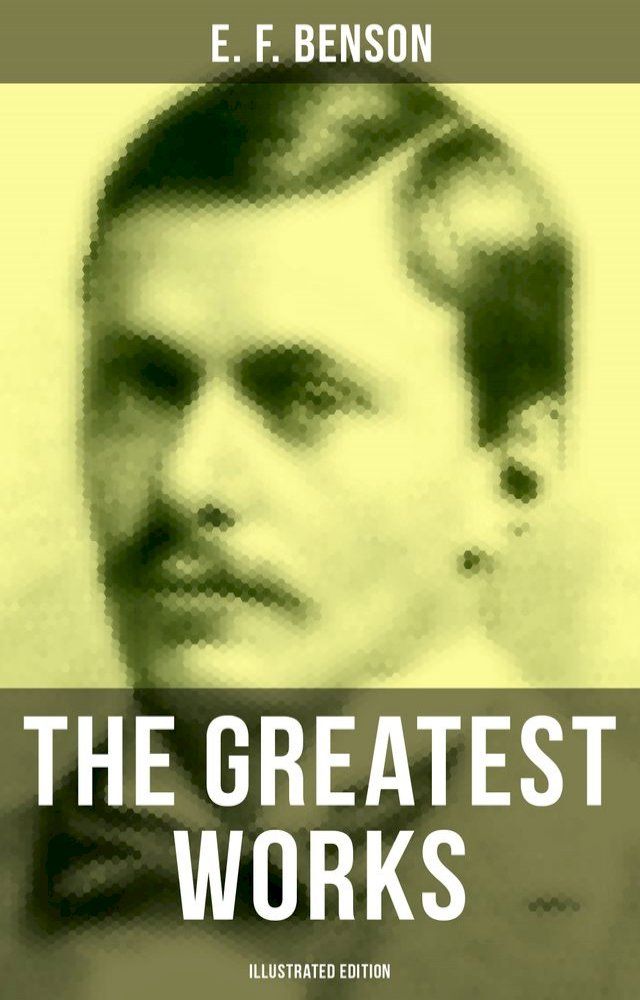  The Greatest Works of E. F. Benson (Illustrated Edition)(Kobo/電子書)