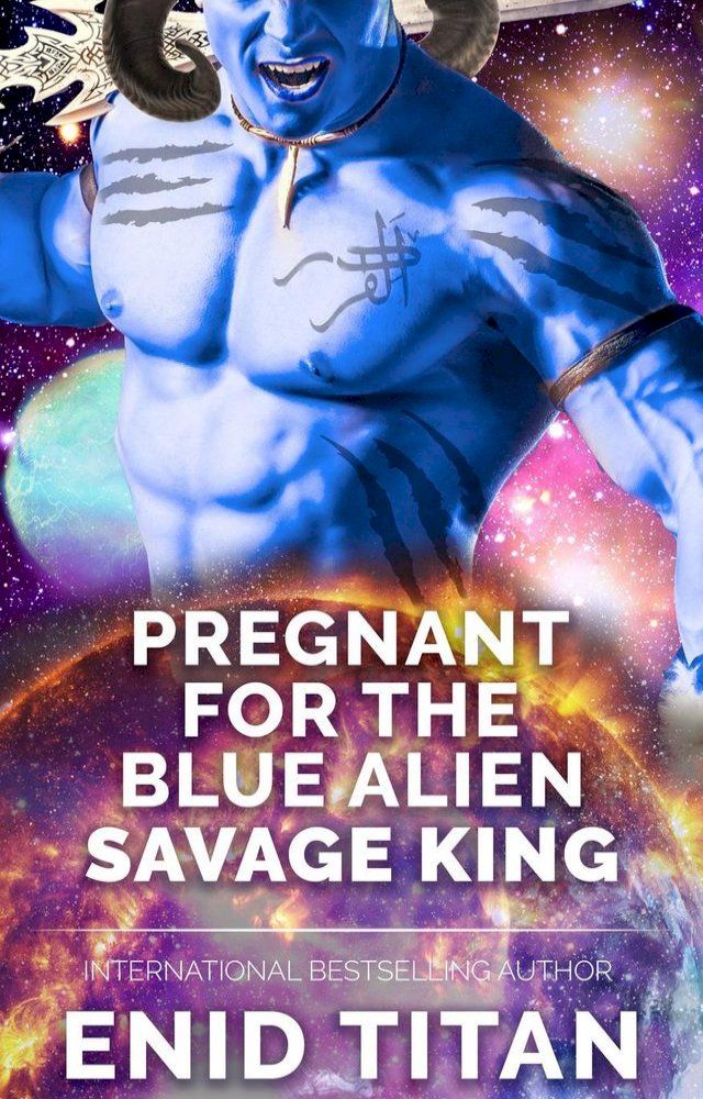  Pregnant For The Blue Alien Savage King: Steamy Sci Fi Romance(Kobo/電子書)