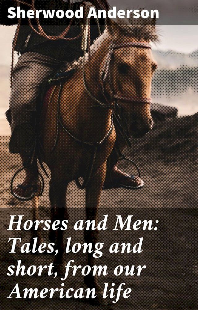  Horses and Men: Tales, long and short, from our American life(Kobo/電子書)