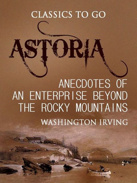 Astoria; Or, Anecdotes of an Enterprise Beyond the Rocky Mountains(Kobo/電子書)