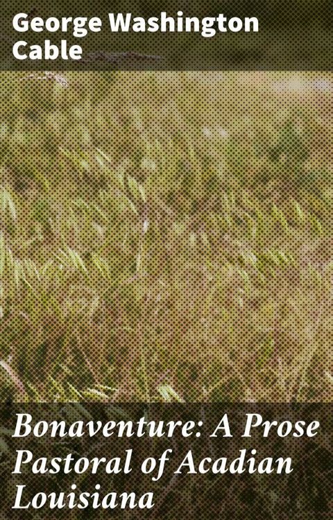 Bonaventure: A Prose Pastoral of Acadian Louisiana(Kobo/電子書)