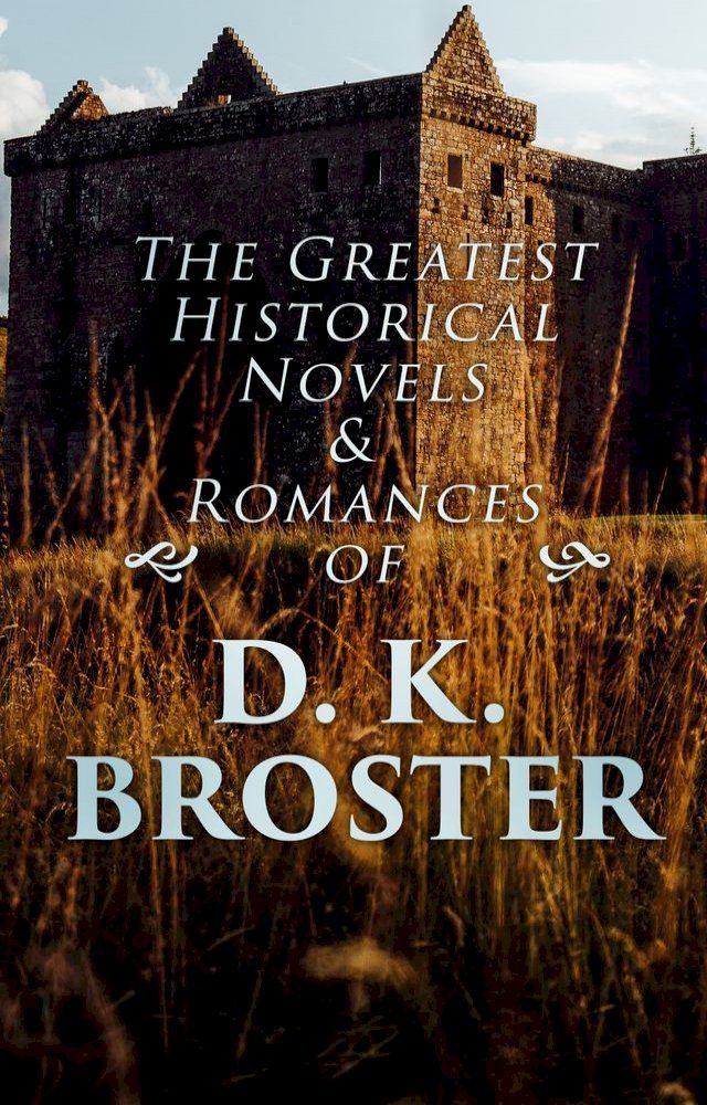  The Greatest Historical Novels & Romances of D. K. Broster(Kobo/電子書)