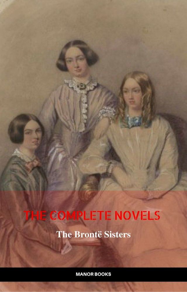  The Bront&euml; Sisters: The Complete Novels (The Greatest Writers of All Time)(Kobo/電子書)