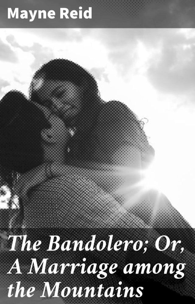  The Bandolero; Or, A Marriage among the Mountains(Kobo/電子書)