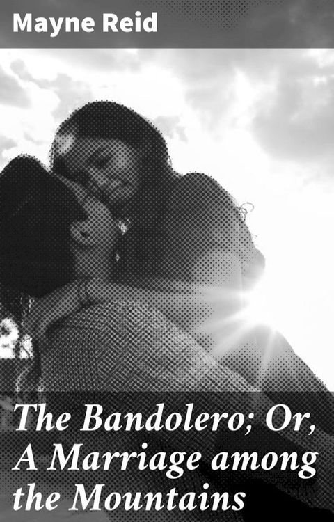 The Bandolero; Or, A Marriage among the Mountains(Kobo/電子書)