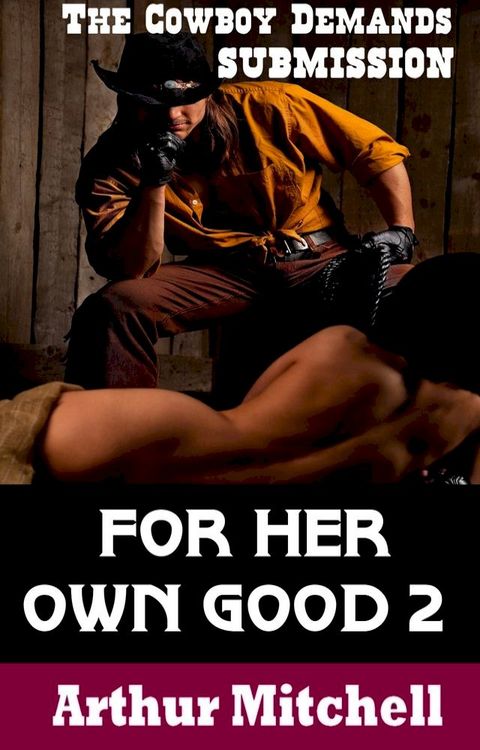 For Her Own Good 2: The Cowboy Demands Submission(Kobo/電子書)