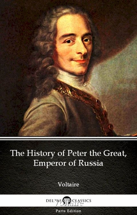 The History of Peter the Great, Emperor of Russia by Voltaire - Delphi Classics (Illustrated)(Kobo/電子書)