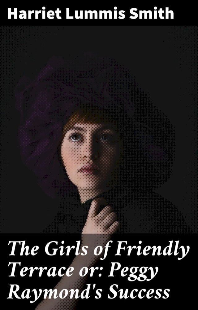  The Girls of Friendly Terrace or: Peggy Raymond's Success(Kobo/電子書)