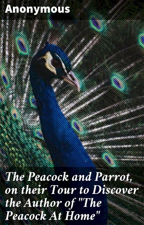 The Peacock and Parrot, on their Tour to Discover the Author of "The Peacock At Home"(Kobo/電子書)