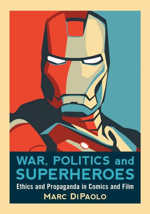 War, Politics and Superheroes: Ethics and Propaganda in Comics and Film(Kobo/電子書)