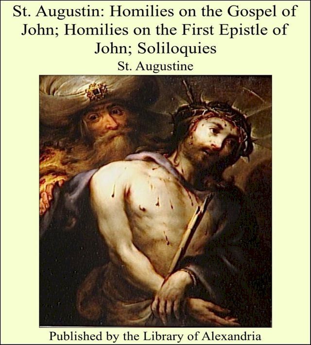  St. Augustin: Homilies on the Gospel of John; Homilies on the First Epistle of John; Soliloquies(Kobo/電子書)