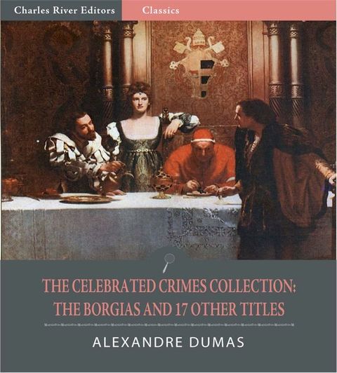 The Celebrated Crimes Collection: The Borgias and 17 Other Titles (Illustrated Edition)(Kobo/電子書)