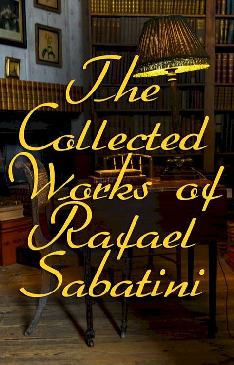 The Collected Works of Rafael Sabatini(Kobo/電子書)